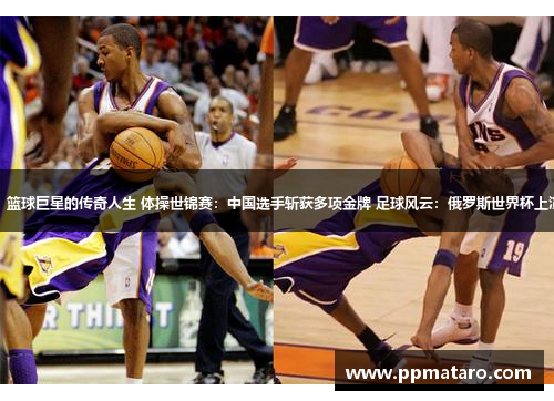 科比退役：篮球巨星的传奇人生 体操世锦赛：中国选手斩获多项金牌 足球风云：俄罗斯世界杯上演悬念之战